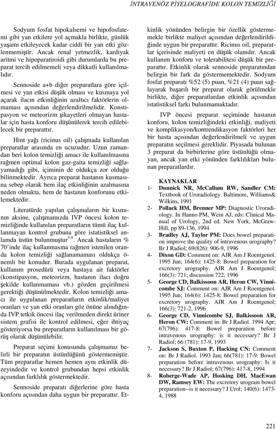 Sennoside a+b diğer preparatlara göre içilmesi ve yan etkisi düşük olması ve kusmaya yol açarak ilacın etkinliğinin azaltıcı faktörlerin olmaması açısından değerlendirilmelidir.