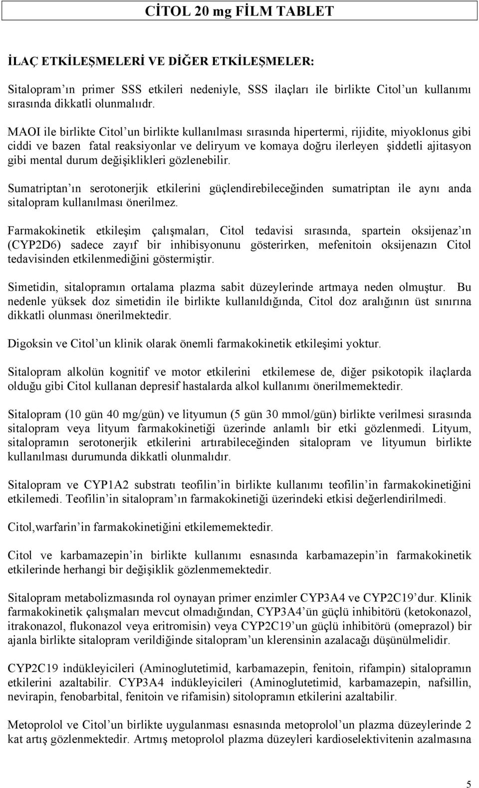 durum değişiklikleri gözlenebilir. Sumatriptan ın serotonerjik etkilerini güçlendirebileceğinden sumatriptan ile aynı anda sitalopram kullanılması önerilmez.