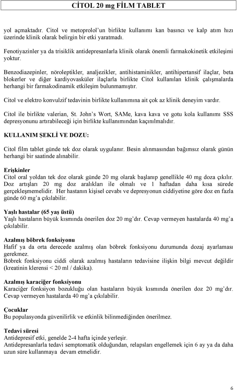 Benzodiazepinler, nöroleptikler, analjezikler, antihistaminikler, antihipertansif ilaçlar, beta blokerler ve diğer kardiyovasküler ilaçlarla birlikte Citol kullanılan klinik çalışmalarda herhangi bir