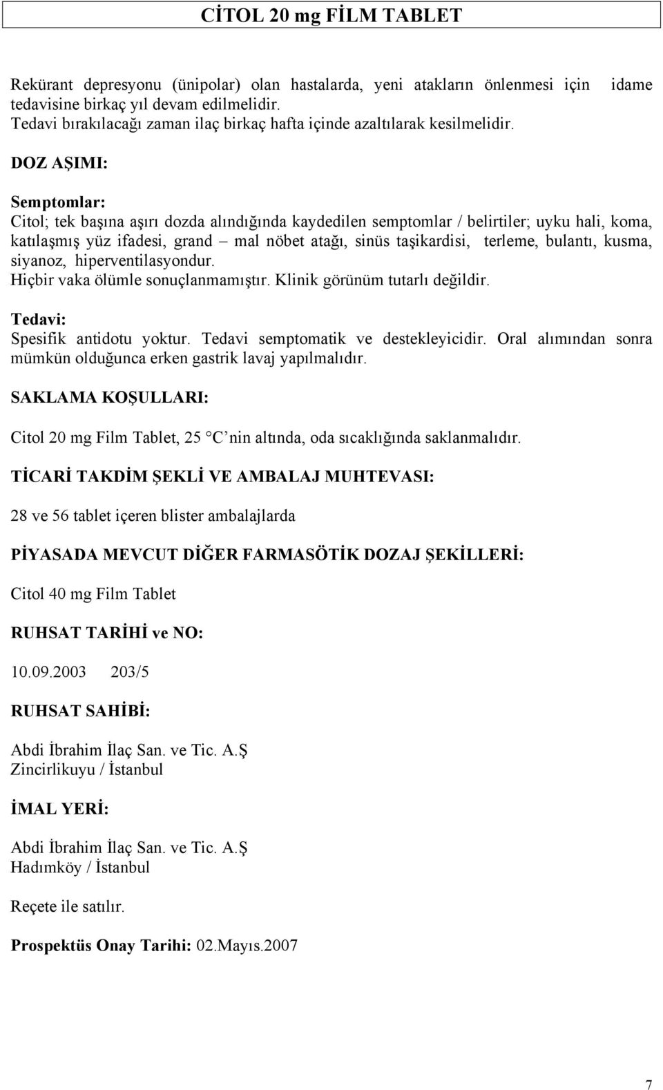 DOZ AŞIMI: Semptomlar: Citol; tek başına aşırı dozda alındığında kaydedilen semptomlar / belirtiler; uyku hali, koma, katılaşmış yüz ifadesi, grand mal nöbet atağı, sinüs taşikardisi, terleme,