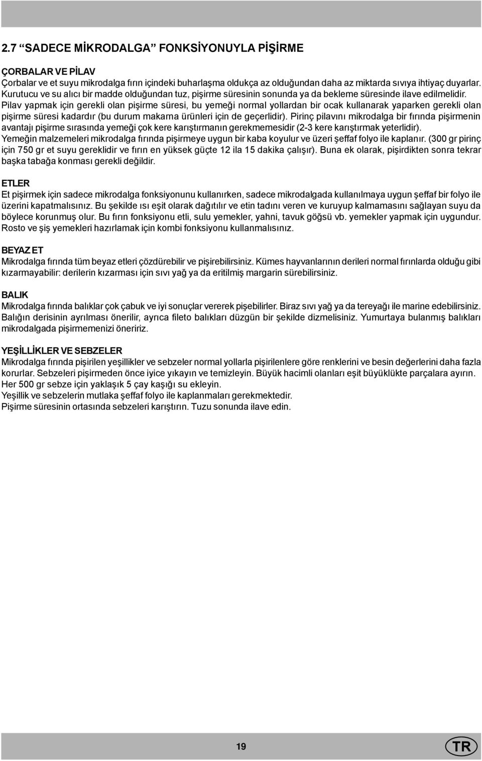 Pilav yapmak için gerekli olan piþirme süresi, bu yemeði normal yollardan bir ocak kullanarak yaparken gerekli olan piþirme süresi kadardýr (bu durum makarna ürünleri için de geçerlidir).