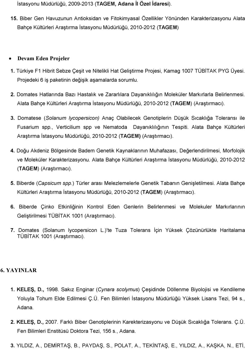 Türkiye F1 Hibrit Sebze Çeşit ve Nitelikli Hat Geliştirme Projesi, Kamag 1007 TÜBİTAK PYG Üyesi. Projedeki 6 iş paketinin değişik aşamalarda sorumlu. 2.