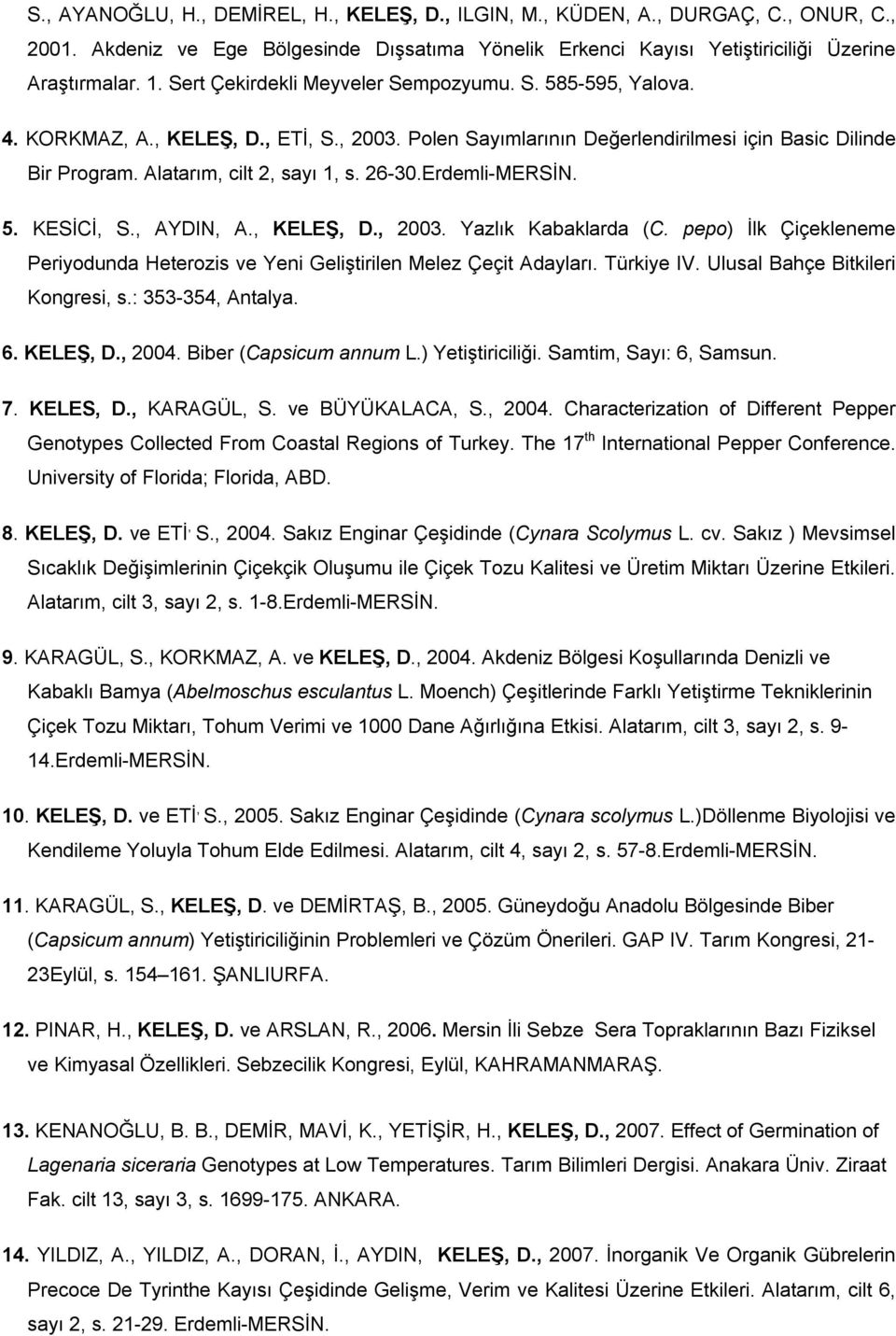 26-30.Erdemli-MERSİN. 5. KESİCİ, S., AYDIN, A., KELEŞ, D., 2003. Yazlık Kabaklarda (C. pepo) İlk Çiçekleneme Periyodunda Heterozis ve Yeni Geliştirilen Melez Çeçit Adayları. Türkiye IV.