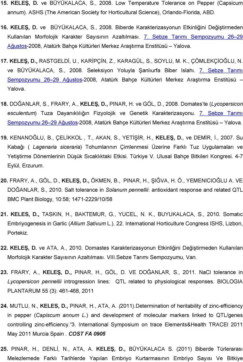 ve BÜYÜKALACA, S., 2008. Seleksiyon Yoluyla Şanlıurfa Biber Islahı. 7. Sebze Tarımı Sempozyumu 26 29 Ağustos-2008, Atatürk Bahçe Kültürleri Merkez Araştırma Enstitüsü Yalova. 18. DOĞANLAR, S.