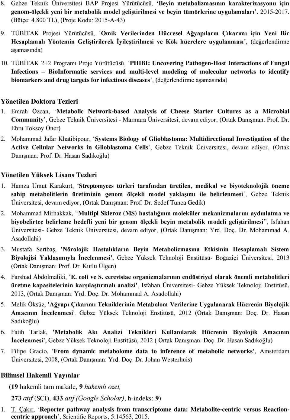 TÜBİTAK Projesi Yürütücüsü, Omik Verilerinden Hücresel Ağyapıların Çıkarımı için Yeni Bir Hesaplamalı Yöntemin Geliştirilerek İyileştirilmesi ve Kök hücrelere uygulanması, (değerlendirme aşamasında)