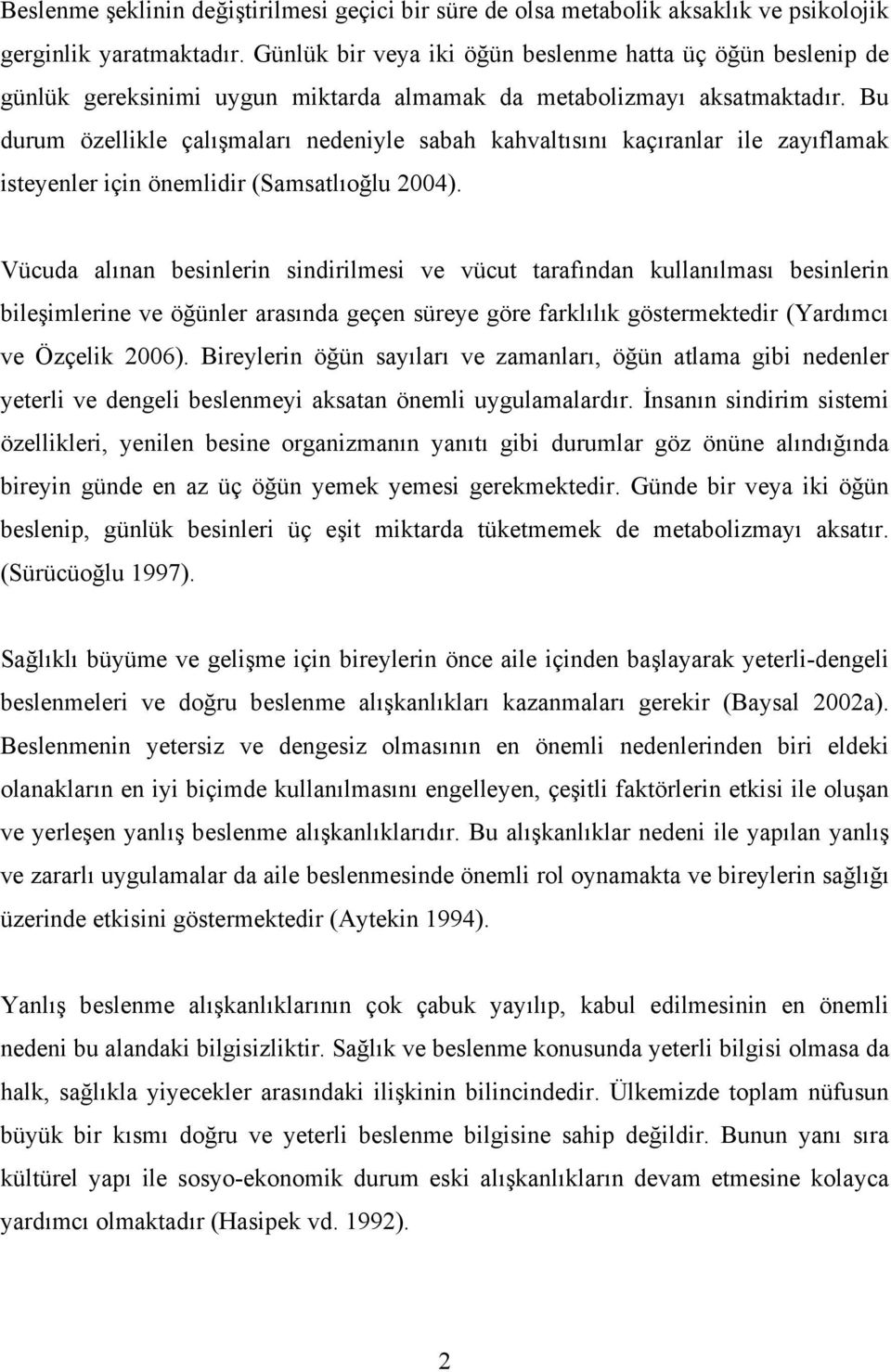 Bu durum özellikle çalışmaları nedeniyle sabah kahvaltısını kaçıranlar ile zayıflamak isteyenler için önemlidir (Samsatlıoğlu 2004).