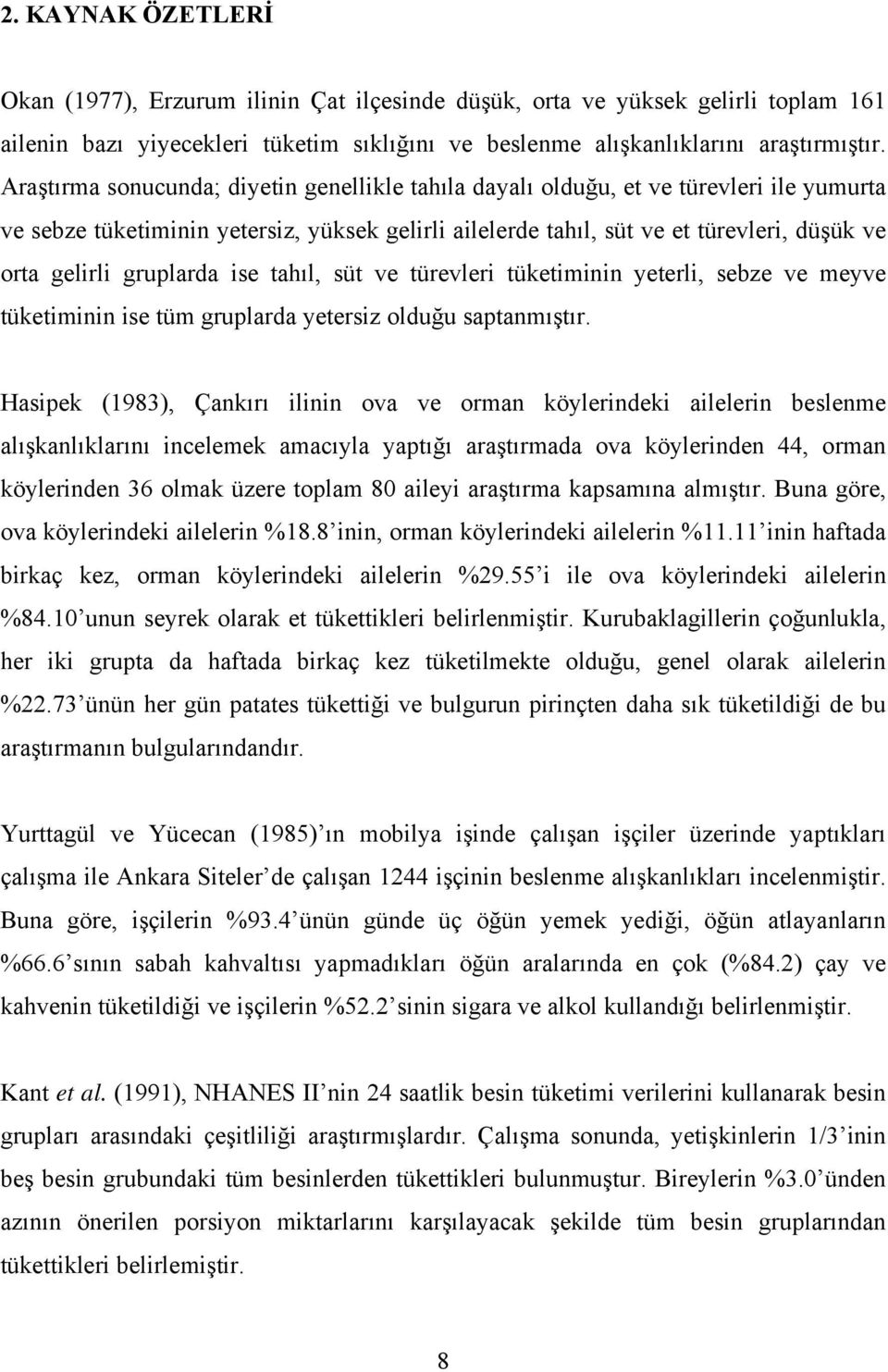 gruplarda ise tahıl, süt ve türevleri tüketiminin yeterli, sebze ve meyve tüketiminin ise tüm gruplarda yetersiz olduğu saptanmıştır.