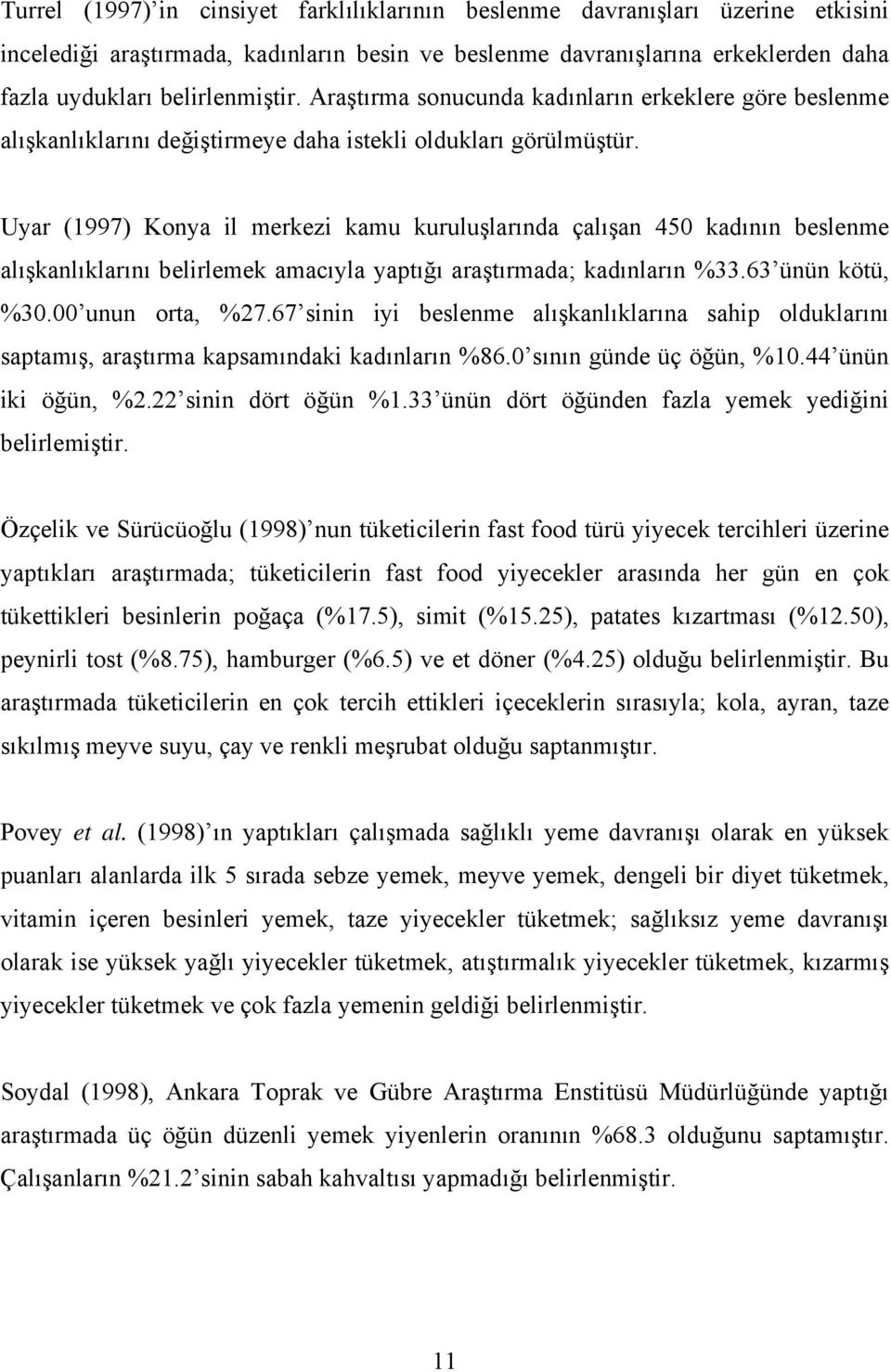 Uyar (1997) Konya il merkezi kamu kuruluşlarında çalışan 450 kadının beslenme alışkanlıklarını belirlemek amacıyla yaptığı araştırmada; kadınların %33.63 ünün kötü, %30.00 unun orta, %27.