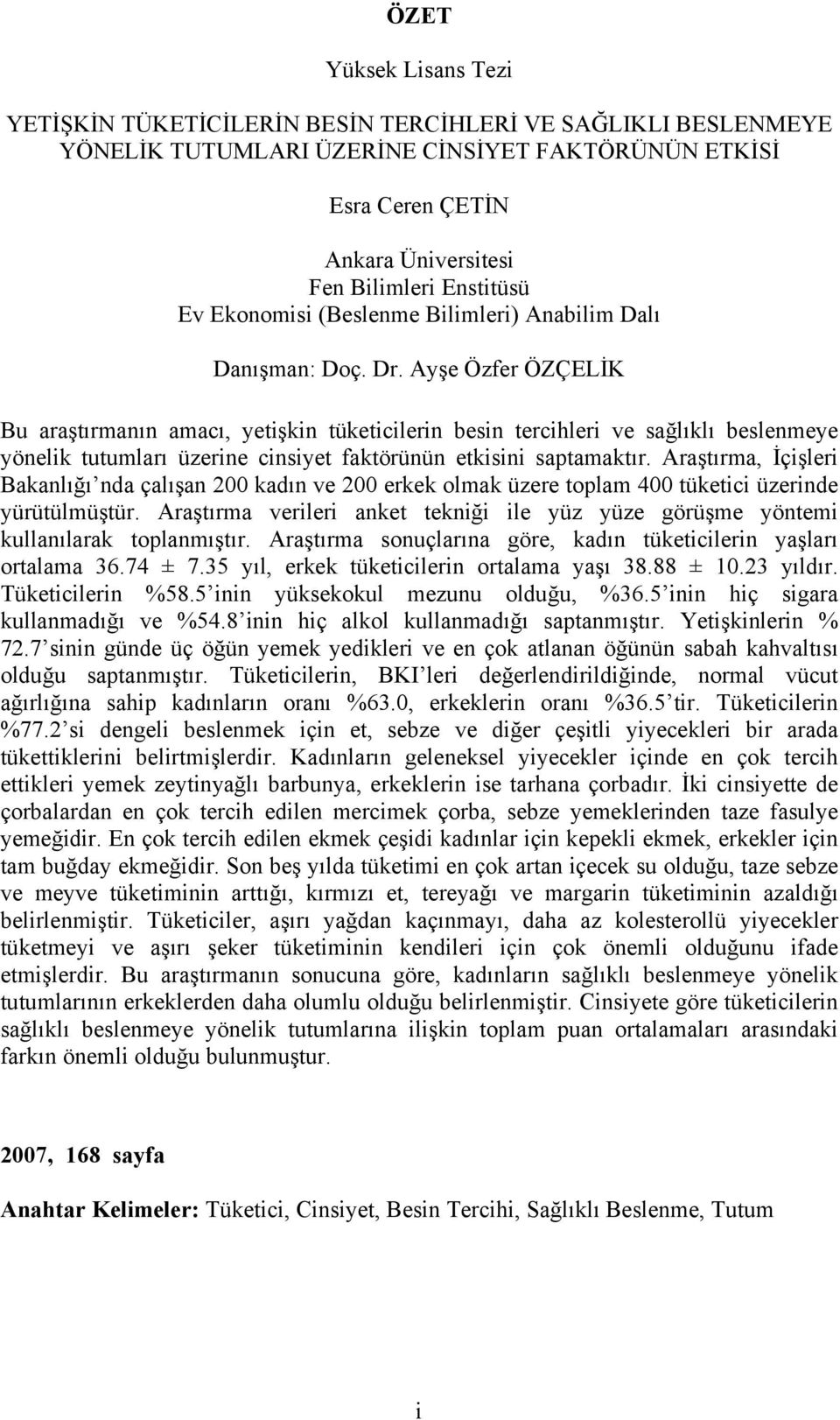 Ayşe Özfer ÖZÇELİK Bu araştırmanın amacı, yetişkin tüketicilerin besin tercihleri ve sağlıklı beslenmeye yönelik tutumları üzerine cinsiyet faktörünün etkisini saptamaktır.