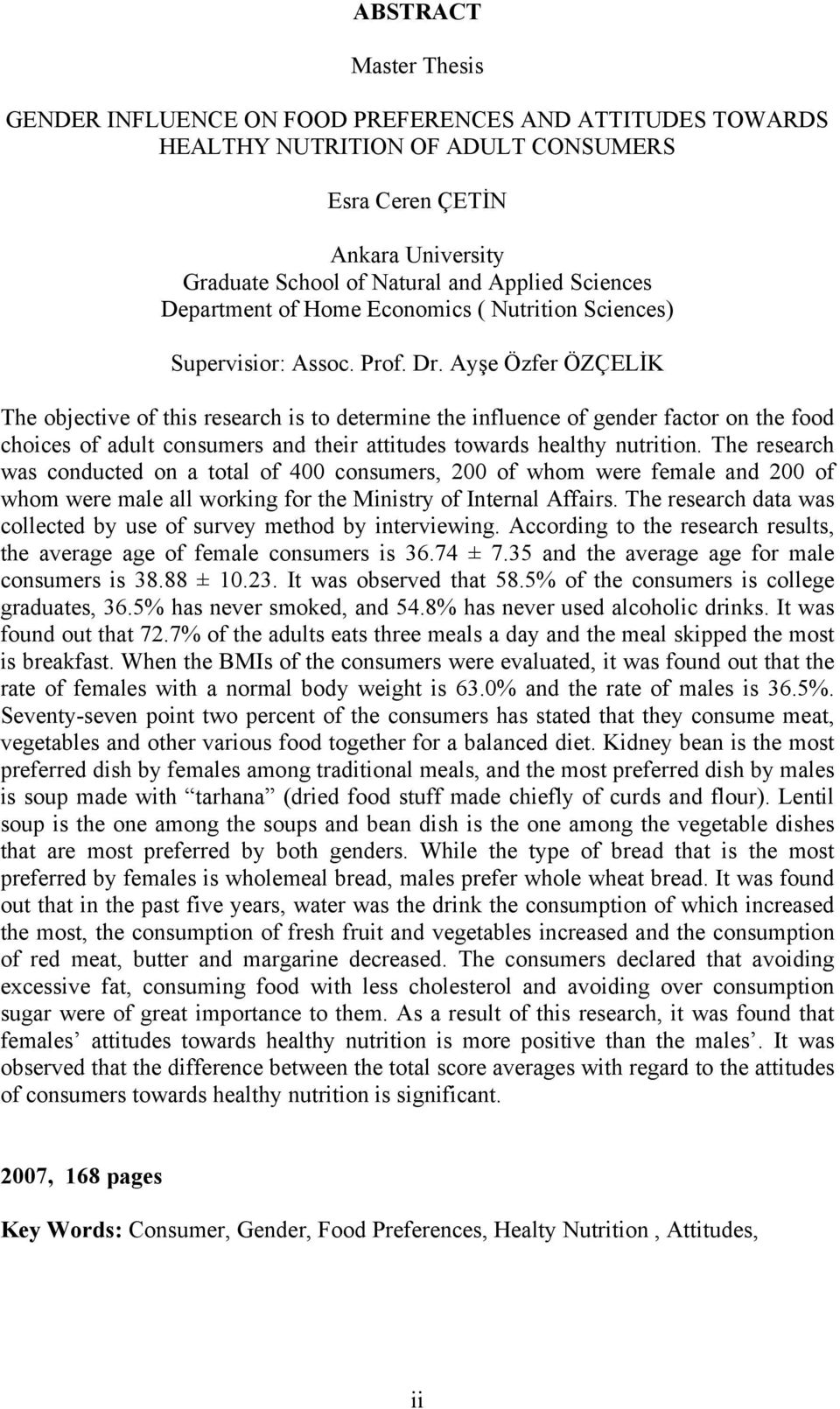 Ayşe Özfer ÖZÇELİK The objective of this research is to determine the influence of gender factor on the food choices of adult consumers and their attitudes towards healthy nutrition.