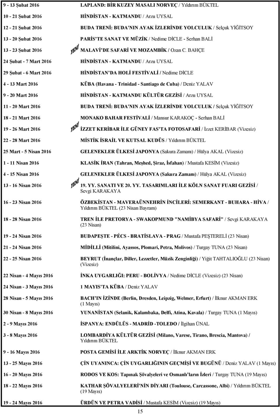 BAHÇE 24 Şubat - 7 Mart 2016 HİNDİSTAN - KATMANDU / Arzu UYSAL 29 Şubat - 6 Mart 2016 HİNDİSTAN DA HOLİ FESTİVALİ / Nedime DİCLE 4-13 Mart 2016 KÜBA (Havana - Trinidad - Santiago de Cuba) / Deniz