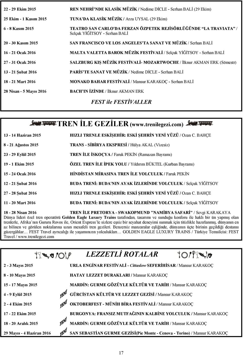 YİĞİTSOY - Serhan BALİ 27-31 Ocak 2016 SALZBURG KIŞ MÜZİK FESTİVALİ- MOZARTWOCHE / İlknur AKMAN ERK (Sömestr) 13-21 Şubat 2016 PARİS TE SANAT VE MÜZİK / Nedime DİCLE - Serhan BALİ 18-21 Mart 2016