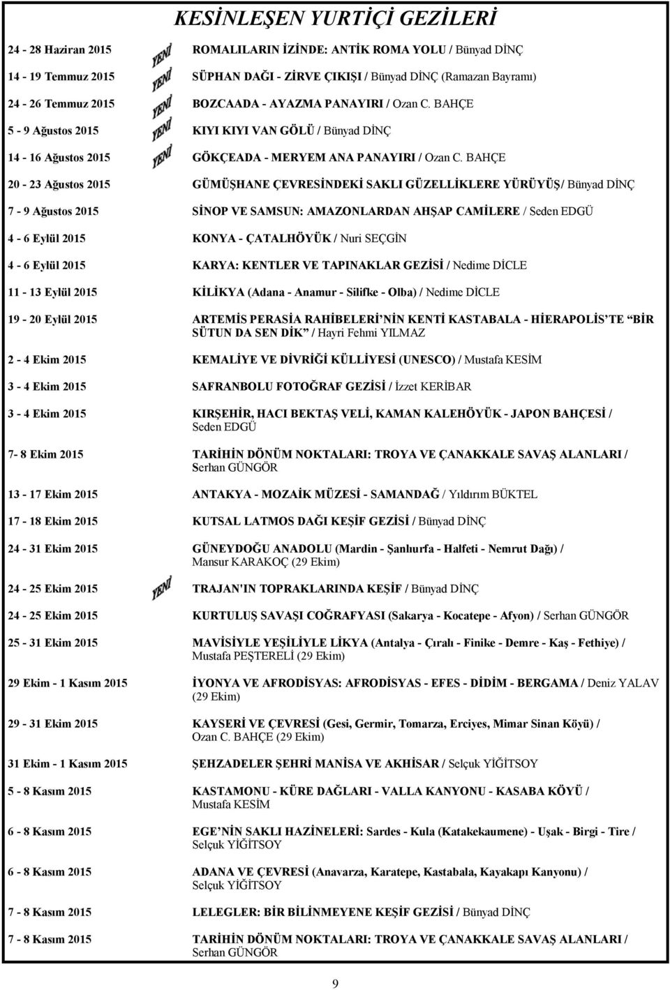 BAHÇE 20-23 Ağustos 2015 GÜMÜŞHANE ÇEVRESİNDEKİ SAKLI GÜZELLİKLERE YÜRÜYÜŞ / Bünyad DİNÇ 7-9 Ağustos 2015 SİNOP VE SAMSUN: AMAZONLARDAN AHŞAP CAMİLERE / Seden EDGÜ 4-6 Eylül 2015 KONYA - ÇATALHÖYÜK /