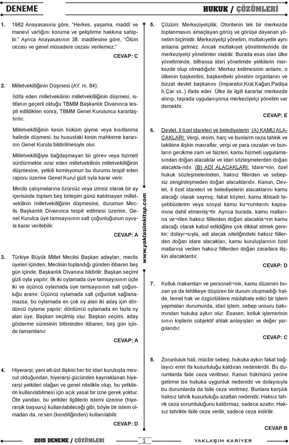 84): İstifa eden milletvekilinin milletvekilliğinin düşmesi, istifanın geçerli olduğu TBMM Başkanlık Divanınca tespit edildikten sonra, TBMM Genel Kurulunca kararlaştırılır. HUKUK / ÇÖZÜMLERİ 5.