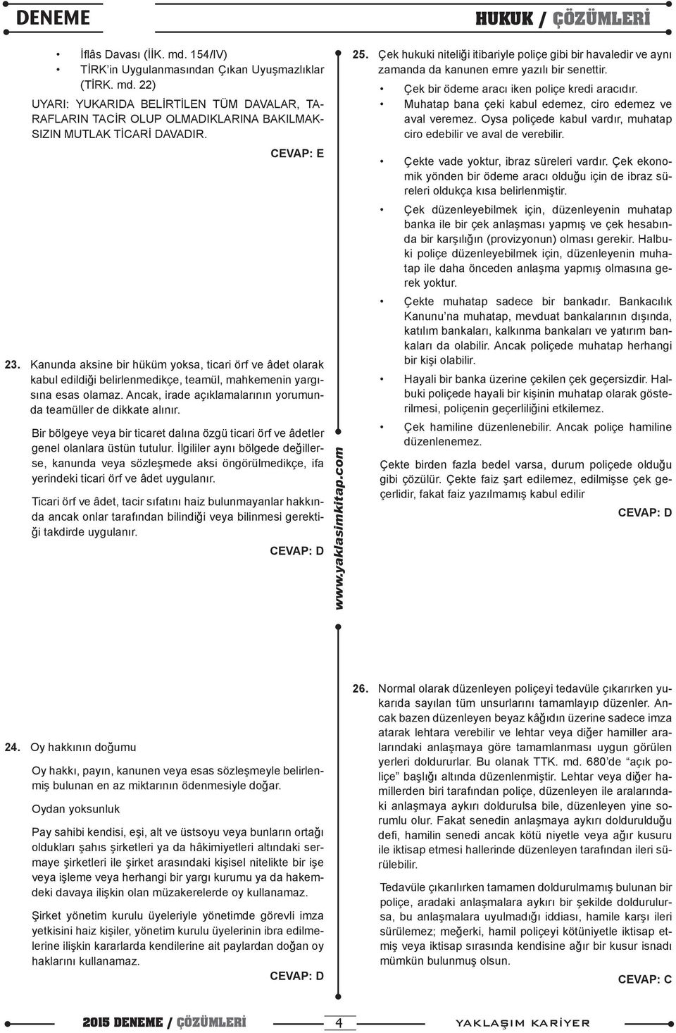 Ancak, irade açıklamalarının yorumunda teamüller de dikkate alınır. Bir bölgeye veya bir ticaret dalına özgü ticari örf ve âdetler genel olanlara üstün tutulur.