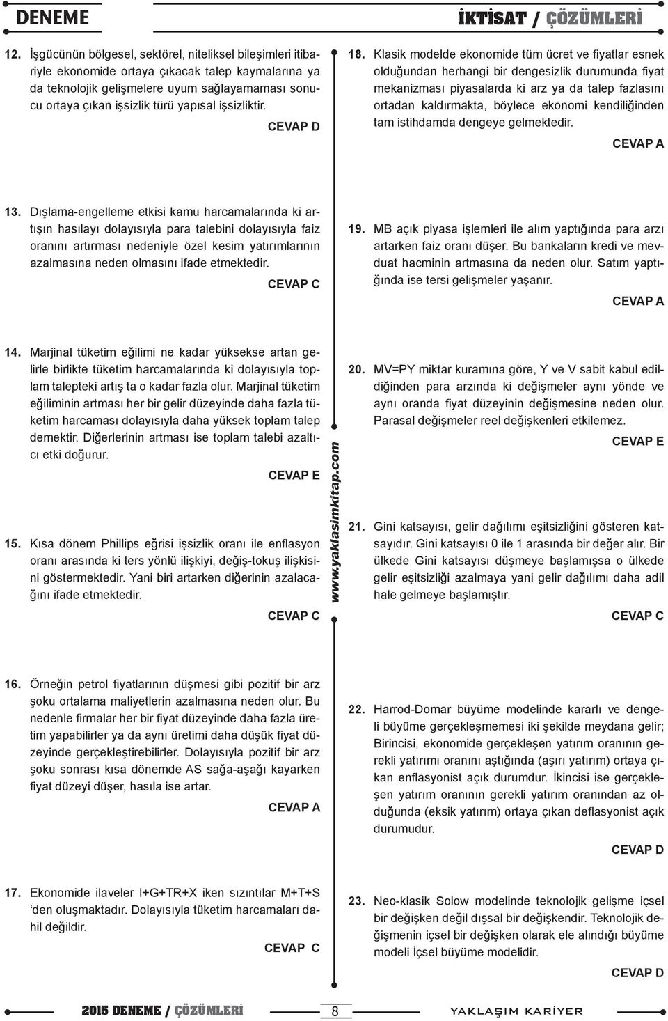 Klasik modelde ekonomide tüm ücret ve fiyatlar esnek olduğundan herhangi bir dengesizlik durumunda fiyat mekanizması piyasalarda ki arz ya da talep fazlasını ortadan kaldırmakta, böylece ekonomi