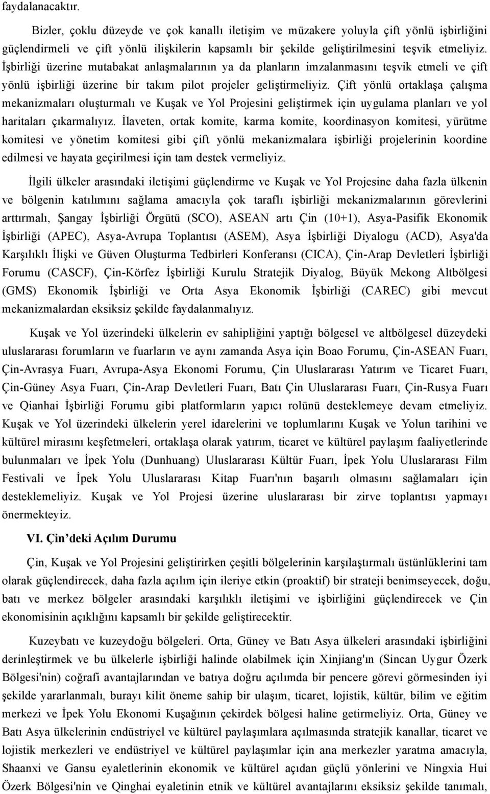 İşbirliği üzerine mutabakat anlaşmalarının ya da planların imzalanmasını teşvik etmeli ve çift yönlü işbirliği üzerine bir takım pilot projeler geliştirmeliyiz.