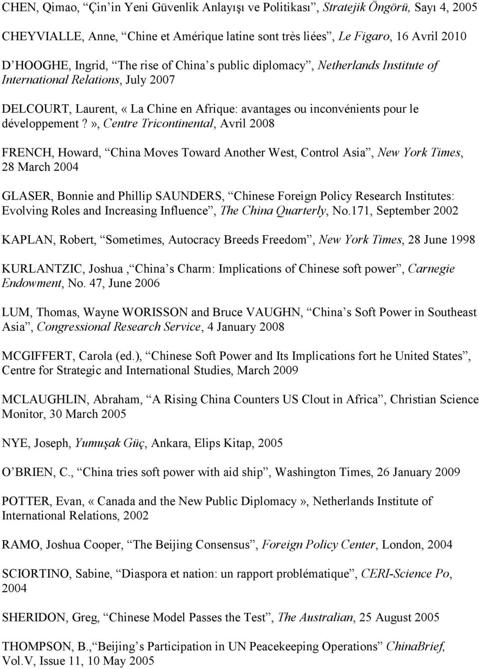 », Centre Tricontinental, Avril 2008 FRENCH, Howard, China Moves Toward Another West, Control Asia, New York Times, 28 March 2004 GLASER, Bonnie and Phillip SAUNDERS, Chinese Foreign Policy Research