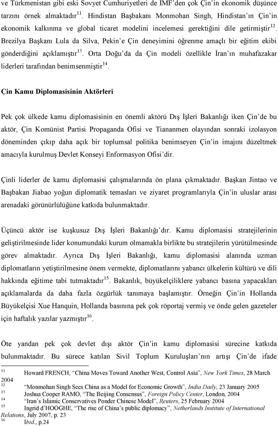 Brezilya Başkanı Lula da Silva, Pekin e Çin deneyimini öğrenme amaçlı bir eğitim ekibi gönderdiğini açıklamıştır 13.