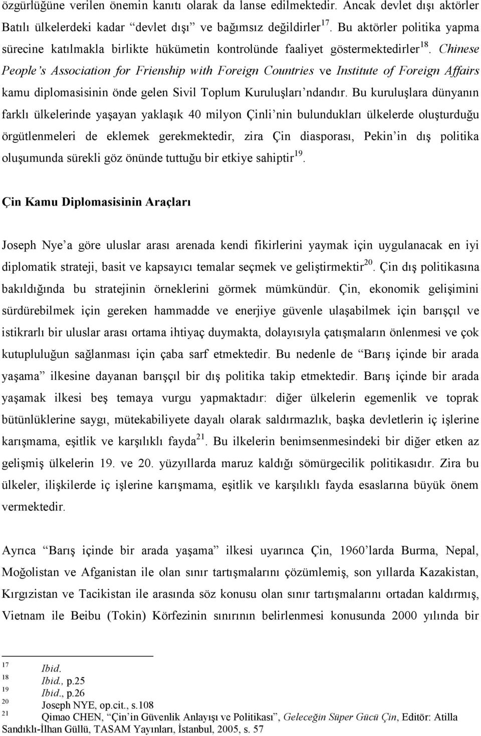 Chinese People s Association for Frienship with Foreign Countries ve Institute of Foreign Affairs kamu diplomasisinin önde gelen Sivil Toplum Kuruluşları ndandır.