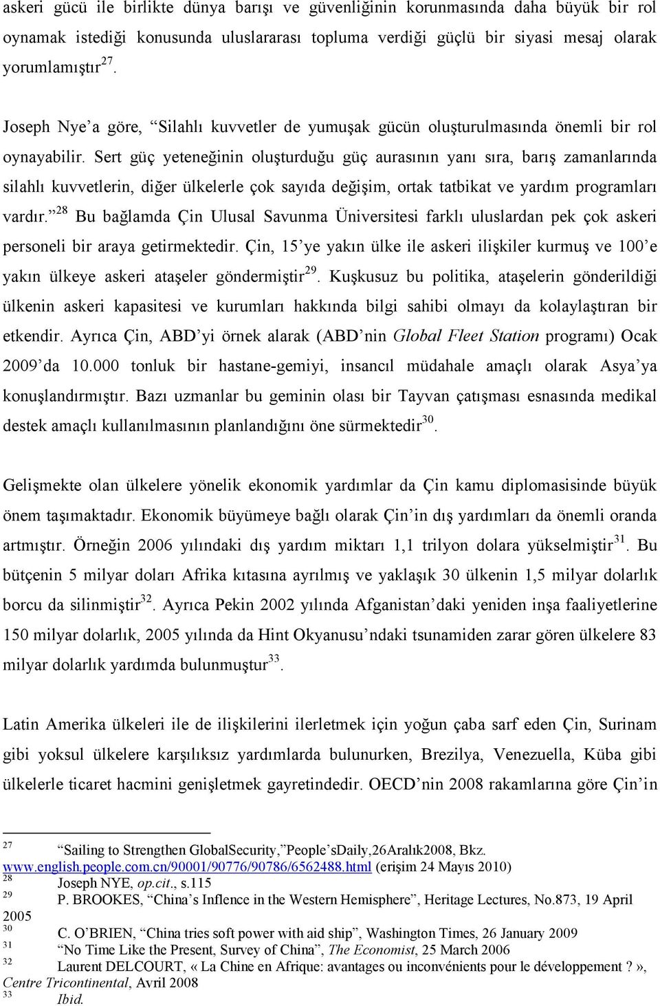 Sert güç yeteneğinin oluşturduğu güç aurasının yanı sıra, barış zamanlarında silahlı kuvvetlerin, diğer ülkelerle çok sayıda değişim, ortak tatbikat ve yardım programları vardır.