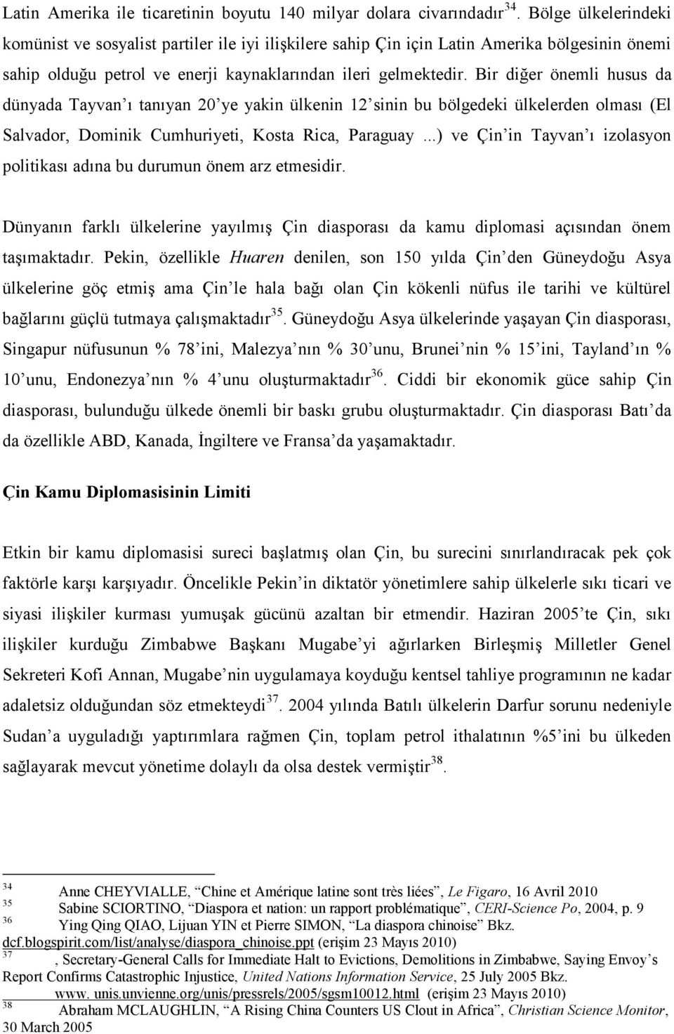 Bir diğer önemli husus da dünyada Tayvan ı tanıyan 20 ye yakin ülkenin 12 sinin bu bölgedeki ülkelerden olması (El Salvador, Dominik Cumhuriyeti, Kosta Rica, Paraguay.