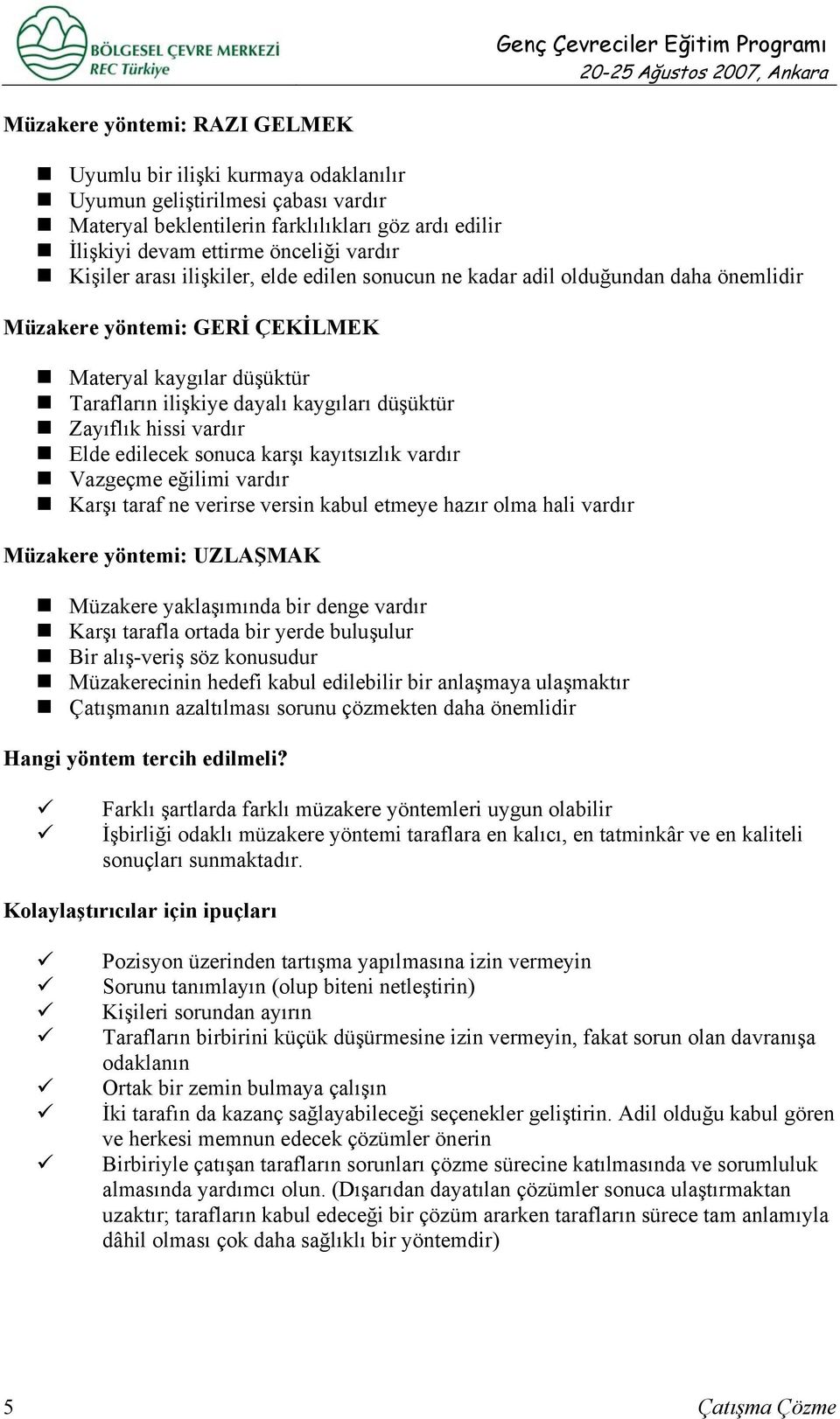 hissi vardır Elde edilecek sonuca karşı kayıtsızlık vardır Vazgeçme eğilimi vardır Karşı taraf ne verirse versin kabul etmeye hazır olma hali vardır Müzakere yöntemi: UZLAŞMAK Müzakere yaklaşımında