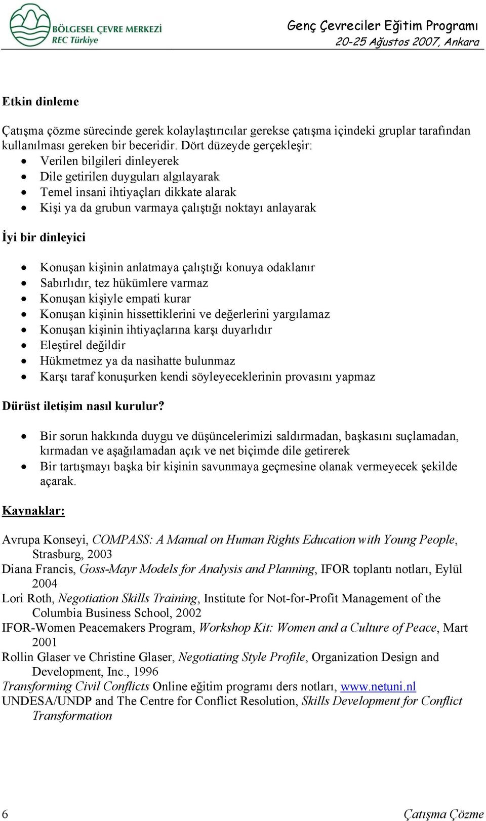 dinleyici Konuşan kişinin anlatmaya çalıştığı konuya odaklanır Sabırlıdır, tez hükümlere varmaz Konuşan kişiyle empati kurar Konuşan kişinin hissettiklerini ve değerlerini yargılamaz Konuşan kişinin