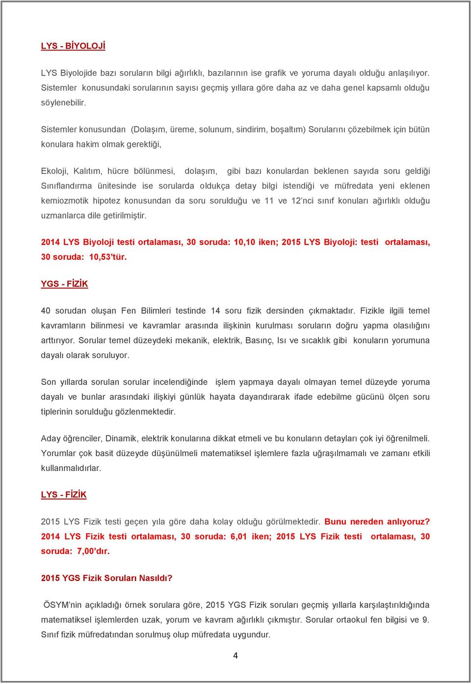 Sistemler konusundan (Dolaşım, üreme, solunum, sindirim, boşaltım) Sorularını çözebilmek için bütün konulara hakim olmak gerektiği, Ekoloji, Kalıtım, hücre bölünmesi, dolaşım, gibi bazı konulardan