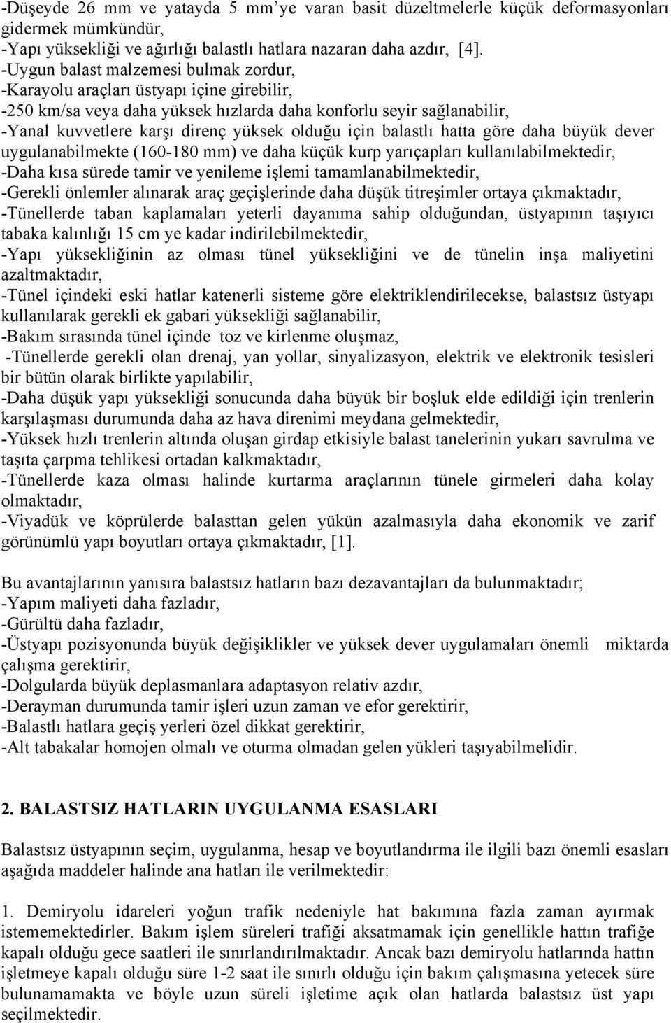 için balastlı hatta göre daha büyük dever uygulanabilmekte (160-180 mm) ve daha küçük kurp yarıçapları kullanılabilmektedir, -Daha kısa sürede tamir ve yenileme işlemi tamamlanabilmektedir, -Gerekli