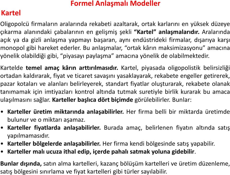 Bu anlaşmalar, ortak kârın maksimizasyonu amacına yönelik olabildiği gibi, piyasayı paylaşma amacına yönelik de olabilmektedir. Kartelde temel amaç kârın arttırılmasıdır.