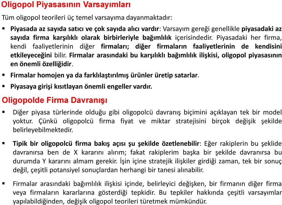 Firmalar arasındaki bu karşılıklı bağımlılık ilişkisi, oligopol piyasasının en önemli özelliğidir. Firmalar homojen ya da farklılaştırılmış ürünler üretip satarlar.