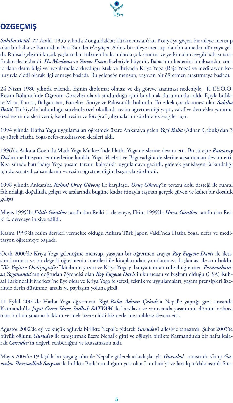 Babasının bedenini bırakışından sonra daha derin bilgi ve uygulamalara duyduğu istek ve ihtiyaçla Kriya Yoga (Raja Yoga) ve meditasyon konusuyla ciddi olarak ilgilenmeye başladı.