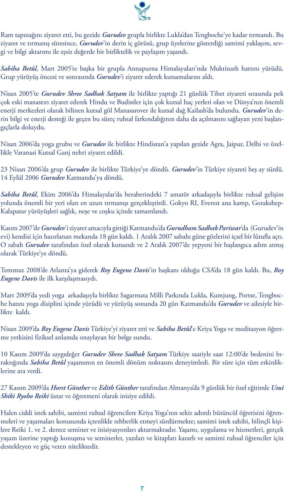 Sabiha Betûl, Mart 2005 te başka bir grupla Annapurna Himalayaları nda Muktinath hattını yürüdü. Grup yürüyüş öncesi ve sonrasında Gurudev i ziyaret ederek kutsamalarını aldı.