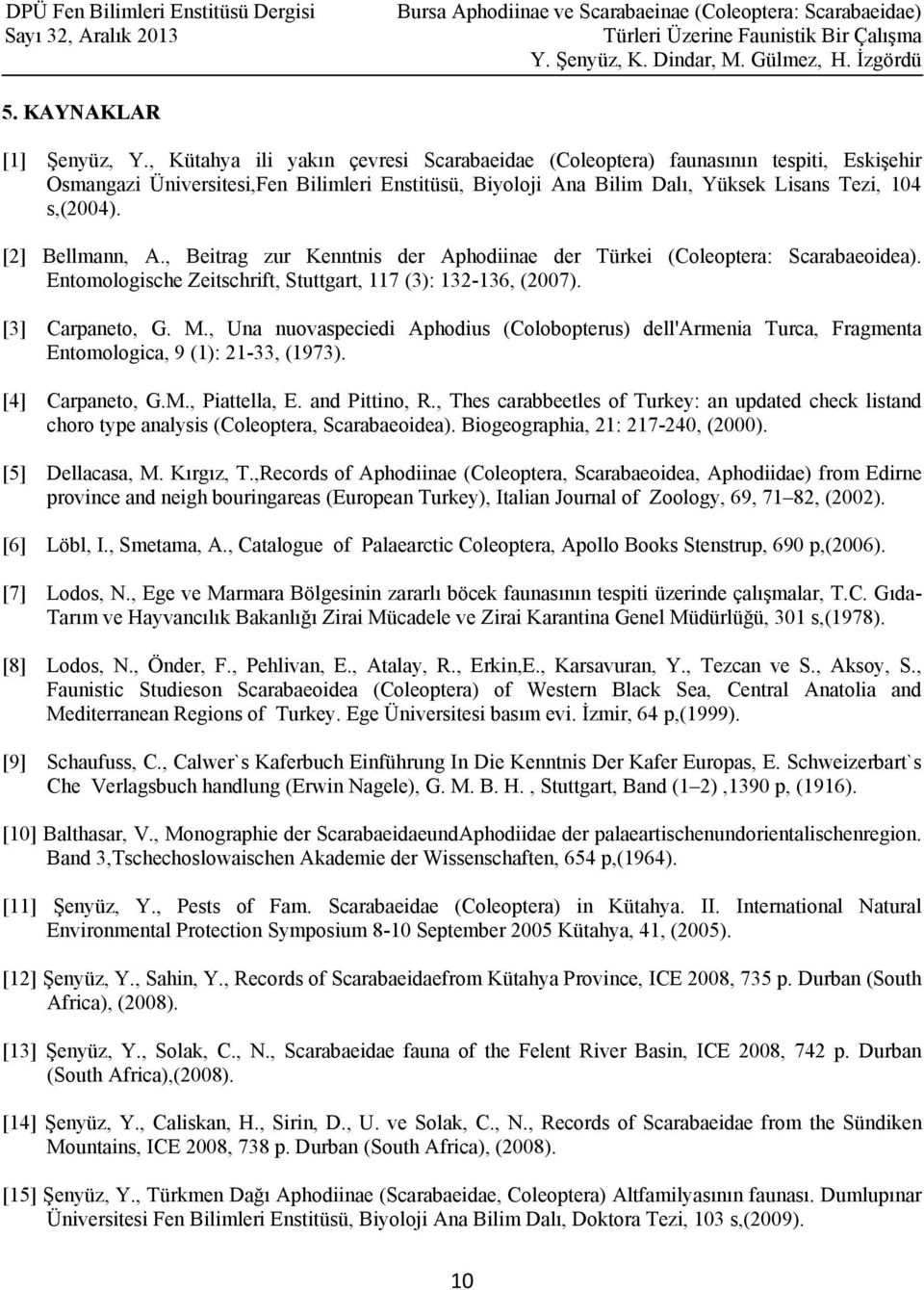 [2] Bellmann, A., Beitrag zur Kenntnis der Aphodiinae der Türkei (Coleoptera: Scarabaeoidea). Entomologische Zeitschrift, Stuttgart, 117 (3): 132-136, (2007). [3] Carpaneto, G. M.