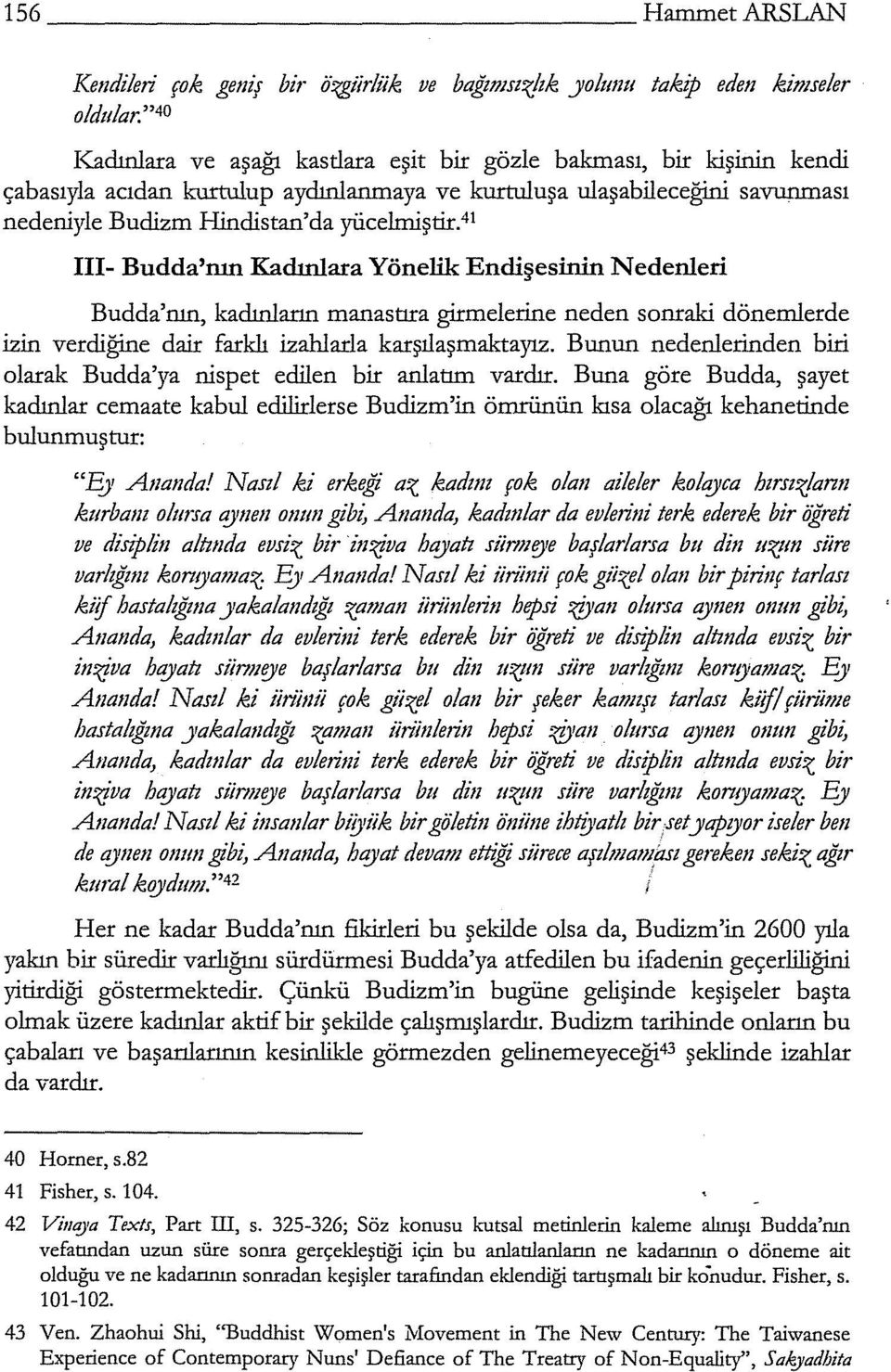 41 III- Budda'nın Kadınlara Yönelik Endişesinin Nedenleri Budda'run, kadınların marrastıra girmelerine neden sonraki dönemlerde izin verdiğine dair farklı izahlarla karşılaşmaktayız.