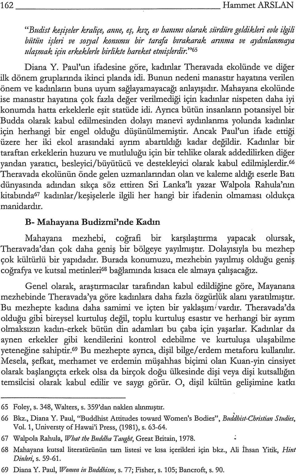 Bunun nedeni manastır hayatına verilen önem ve kadınlann buna uyum sağlayrunayacağı anlayışıclır.