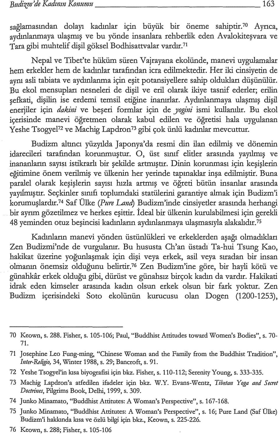 uygulamalar hem erkekler hem de kadınlar tarafından icra edilmektedir. Her iki cinsiyerin de aynı asli tabiata ve aydınlanma için eşit potansiyeliere sahip olduklan düşünülür.