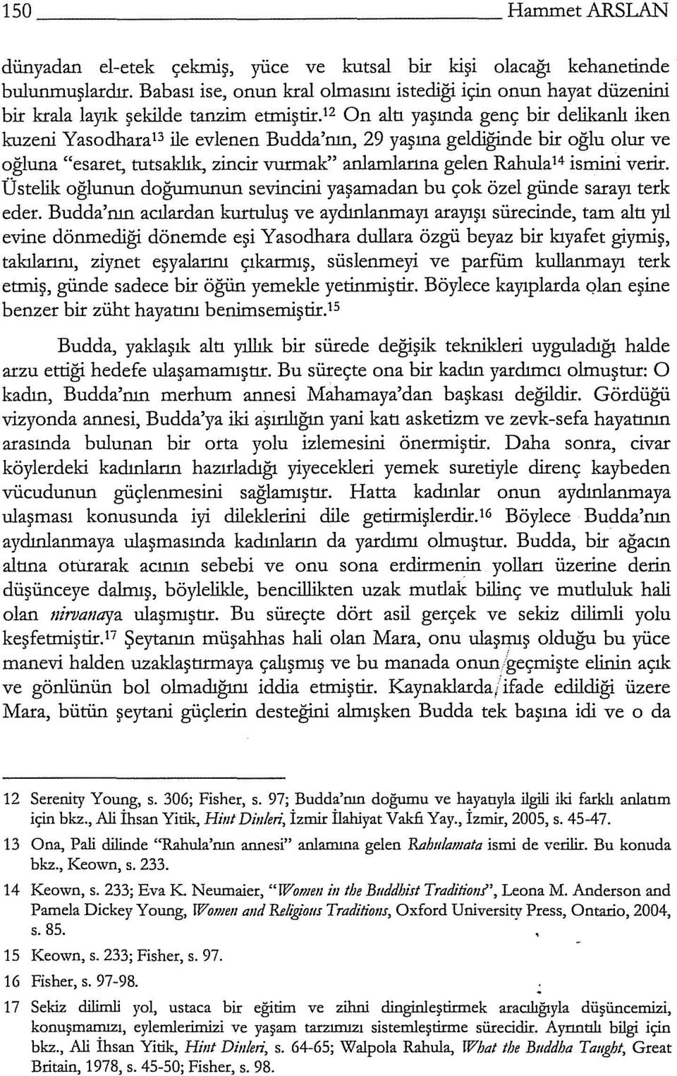 12 On altı yaşında genç bir delikanlı iken kuzeni Yasadlıara 13 ile evlenen Budda'nın, 29 yaşına geldiğinde bir oğlu olur ve oğluna "esaret, tutsaklık, zincir vurmak" anlamlarına gelen Rahula14