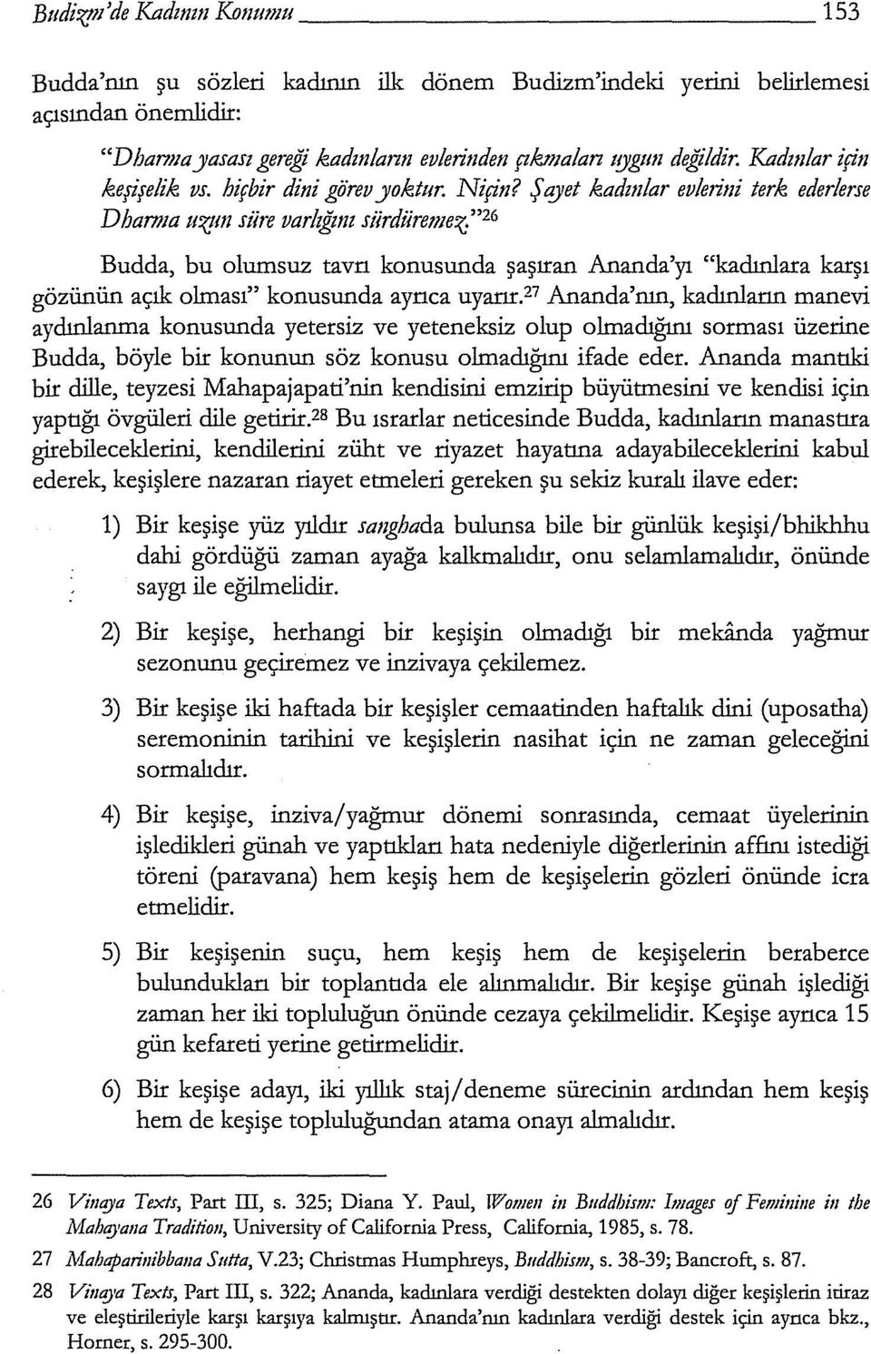 Şqyet kadmlar evlerini terk ederlerse Dhamıa tlif/11 süre varlığım siirdiiremez;" 2 6 Budda, bu olumsuz tavrı konusunda şaşıran Ananda'yı "kadınlara karşı gözünün açık olması" konusunda ayrıca uyarır.