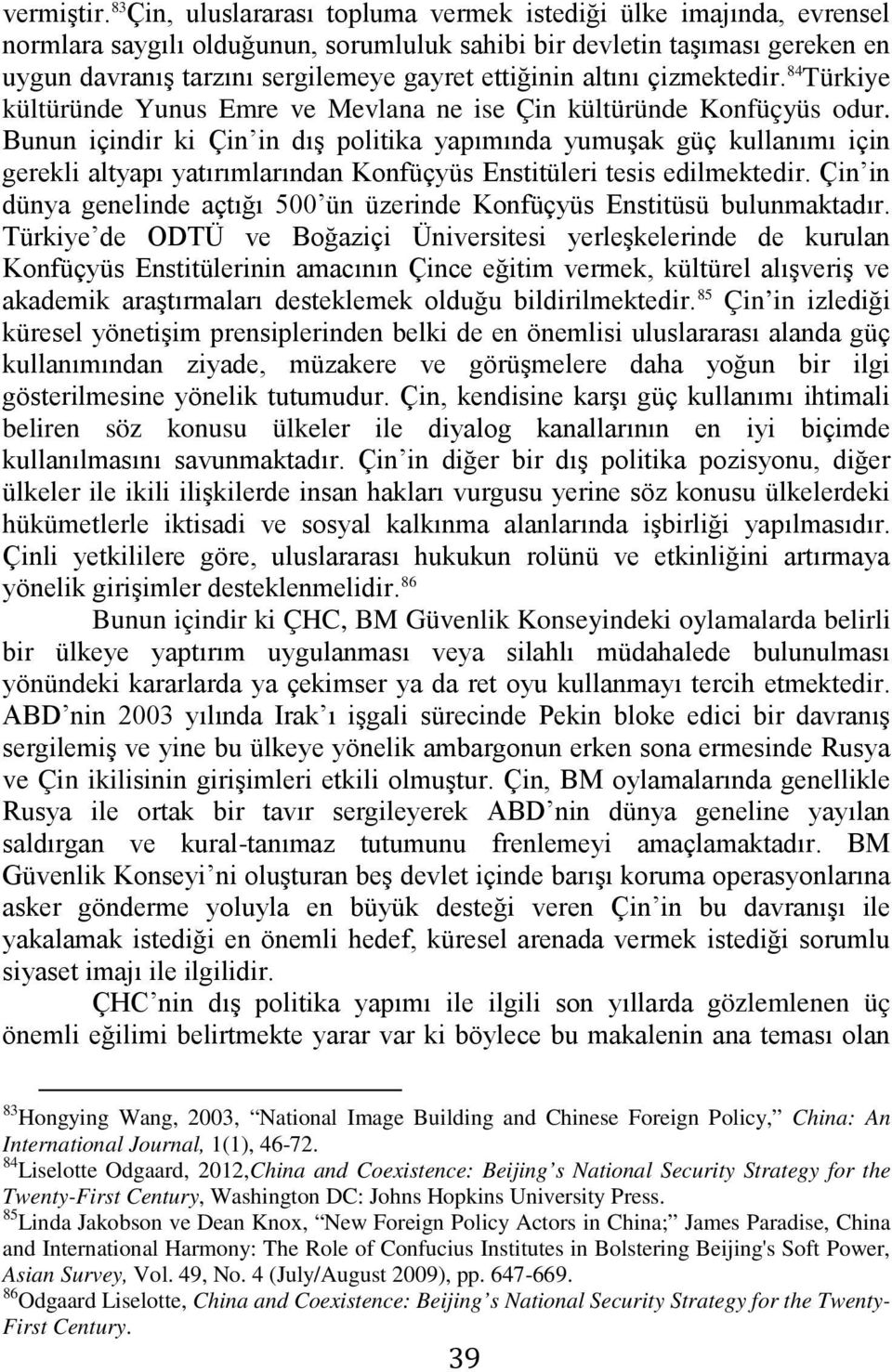 altını çizmektedir. 84 Türkiye kültüründe Yunus Emre ve Mevlana ne ise Çin kültüründe Konfüçyüs odur.