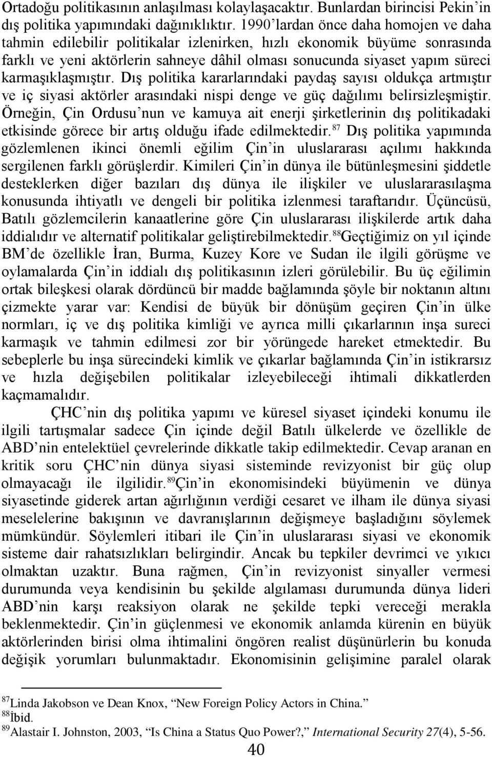 karmaşıklaşmıştır. Dış politika kararlarındaki paydaş sayısı oldukça artmıştır ve iç siyasi aktörler arasındaki nispi denge ve güç dağılımı belirsizleşmiştir.