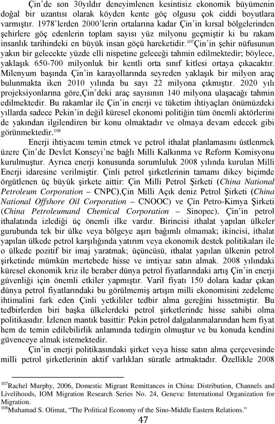 107 Çin in şehir nüfusunun yakın bir gelecekte yüzde elli nispetine geleceği tahmin edilmektedir; böylece, yaklaşık 650-700 milyonluk bir kentli orta sınıf kitlesi ortaya çıkacaktır.