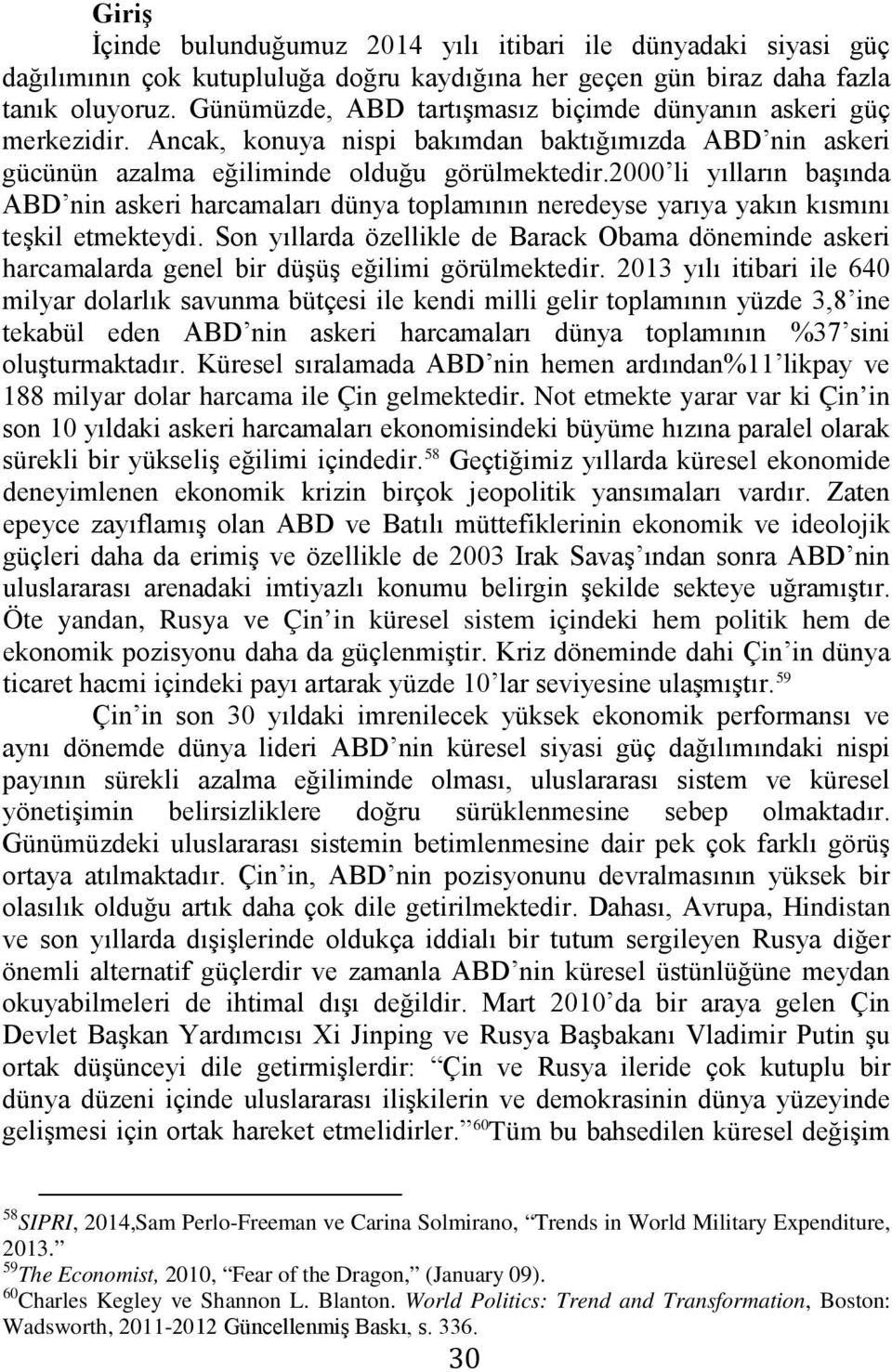 2000 li yılların başında ABD nin askeri harcamaları dünya toplamının neredeyse yarıya yakın kısmını teşkil etmekteydi.