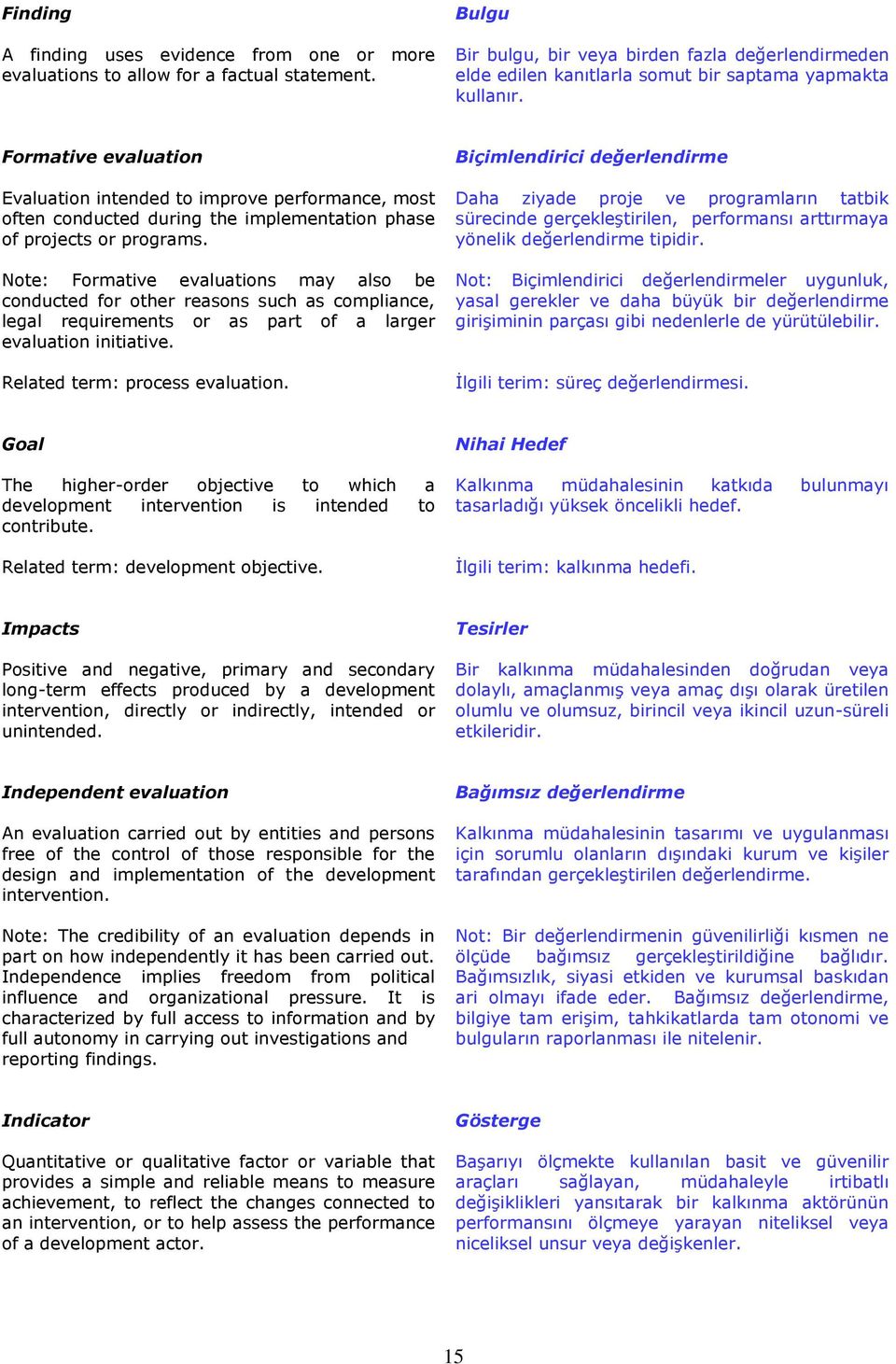 Formative evaluation Evaluation intended to improve performance, most often conducted during the implementation phase of projects or programs.