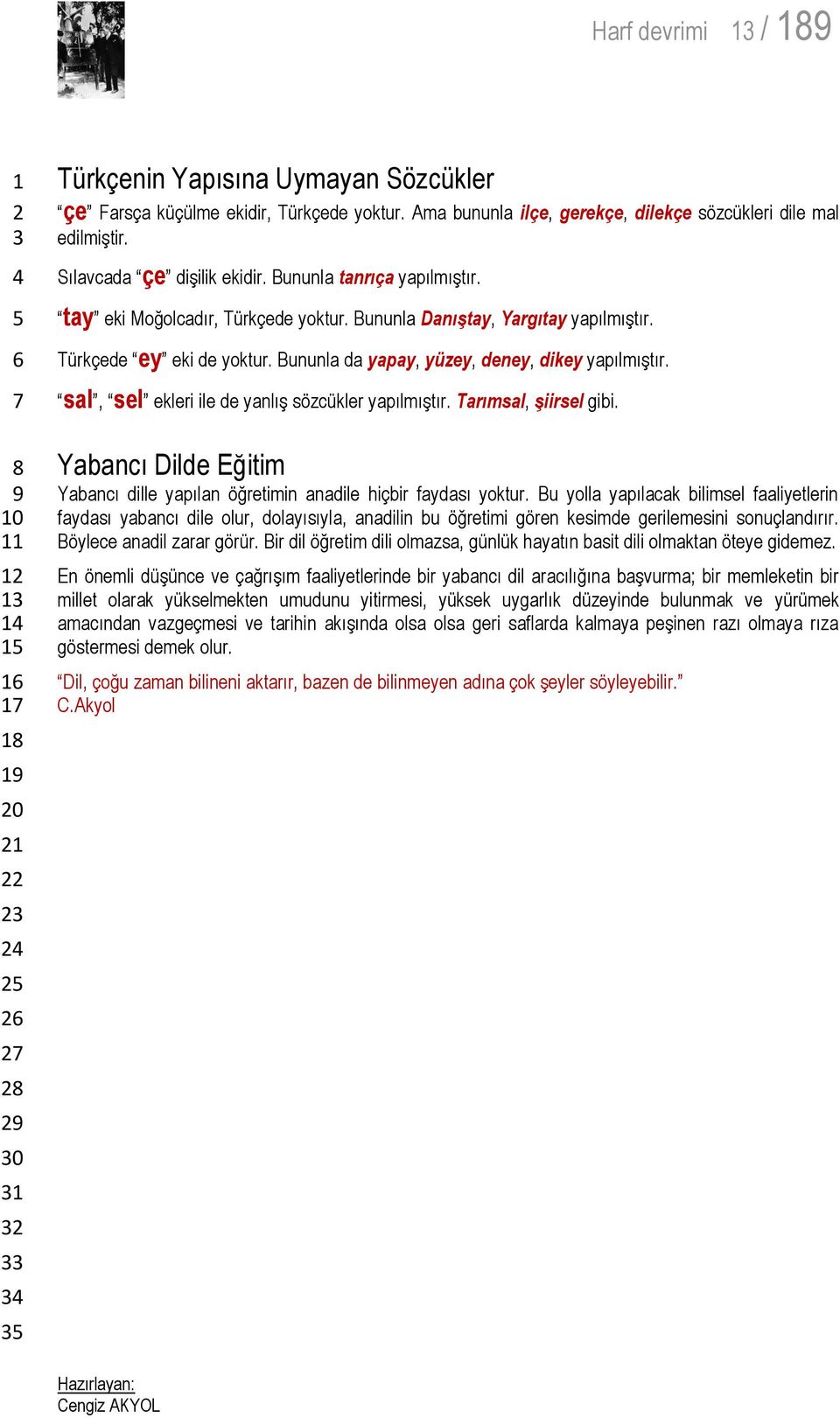 sal, sel ekleri ile de yanlış sözcükler yapılmıştır. Tarımsal, şiirsel gibi. Yabancı Dilde Eğitim Yabancı dille yapılan öğretimin anadile hiçbir faydası yoktur.