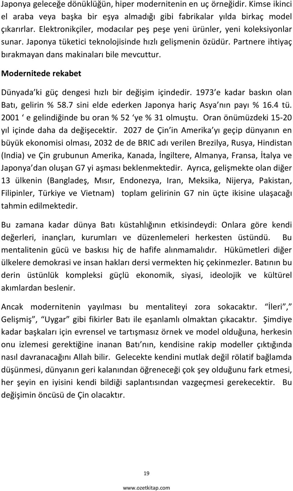 Modernitede rekabet Dünyada ki güç dengesi hızlı bir değişim içindedir. 1973 e kadar baskın olan Batı, gelirin % 58.7 sini elde ederken Japonya hariç Asya nın payı % 16.4 tü.