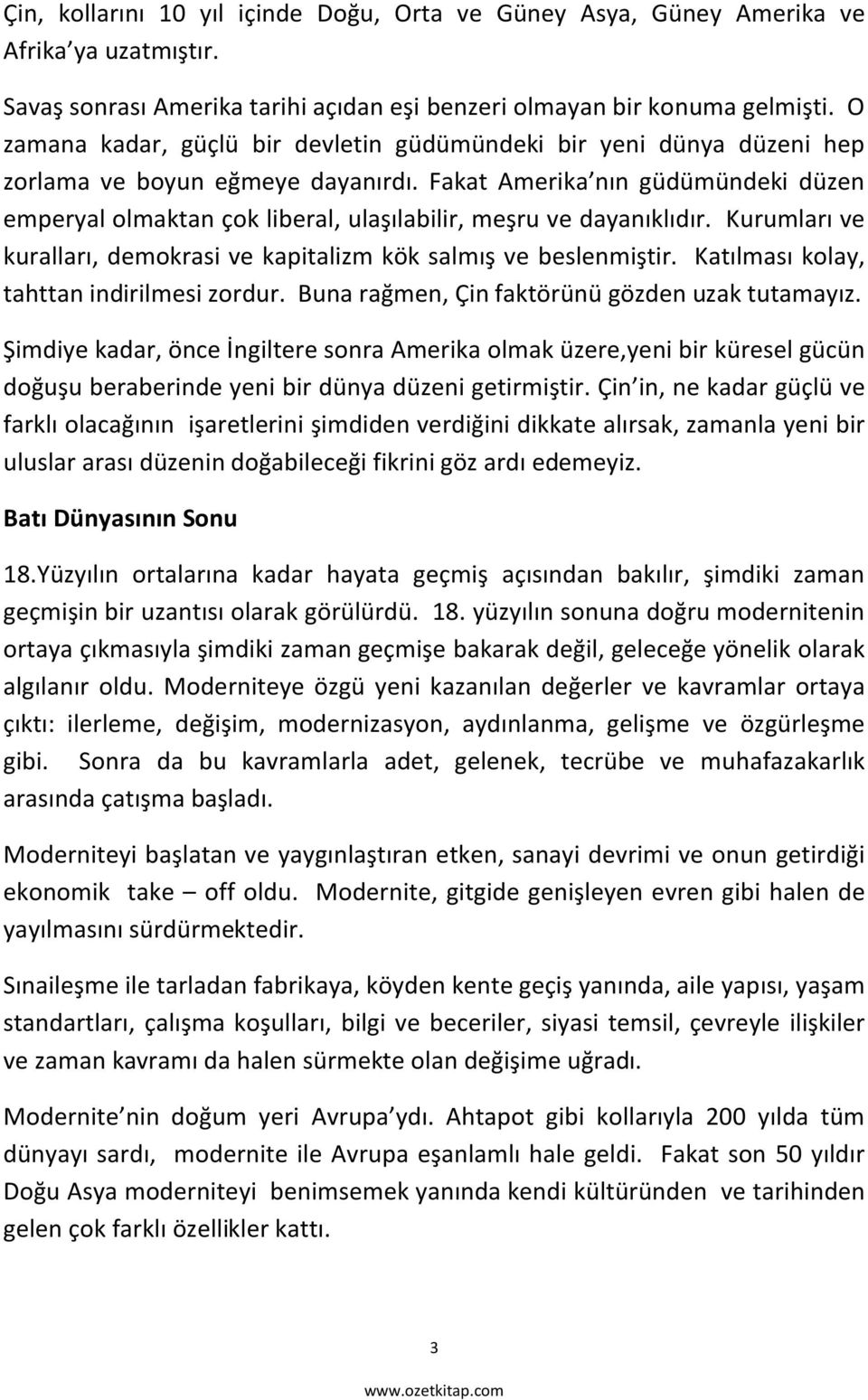 Fakat Amerika nın güdümündeki düzen emperyal olmaktan çok liberal, ulaşılabilir, meşru ve dayanıklıdır. Kurumları ve kuralları, demokrasi ve kapitalizm kök salmış ve beslenmiştir.