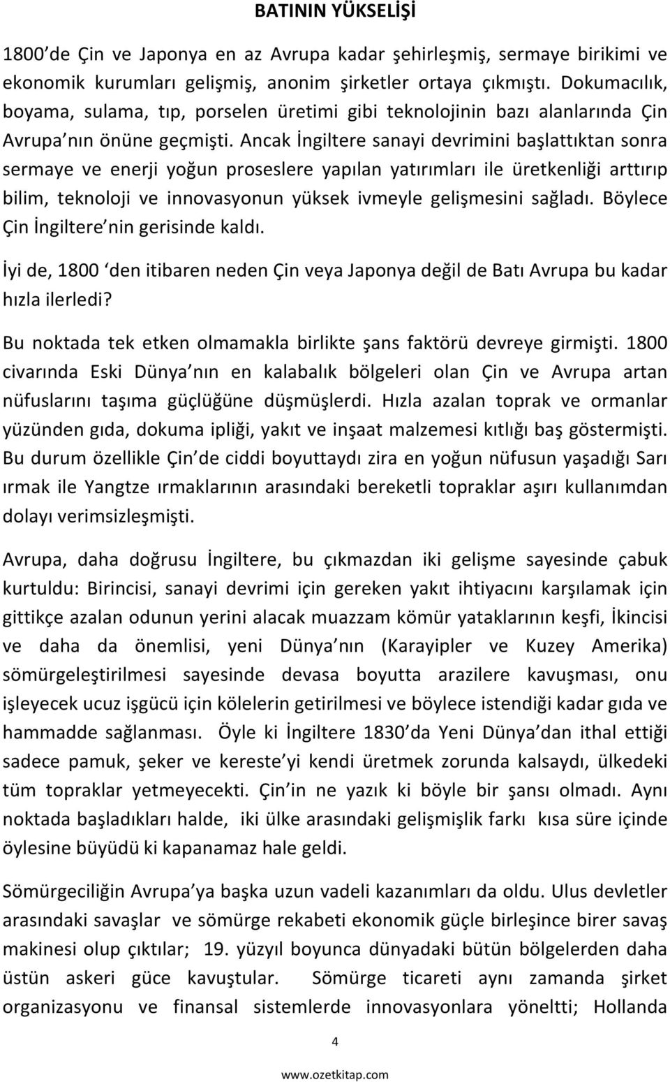 Ancak İngiltere sanayi devrimini başlattıktan sonra sermaye ve enerji yoğun proseslere yapılan yatırımları ile üretkenliği arttırıp bilim, teknoloji ve innovasyonun yüksek ivmeyle gelişmesini sağladı.