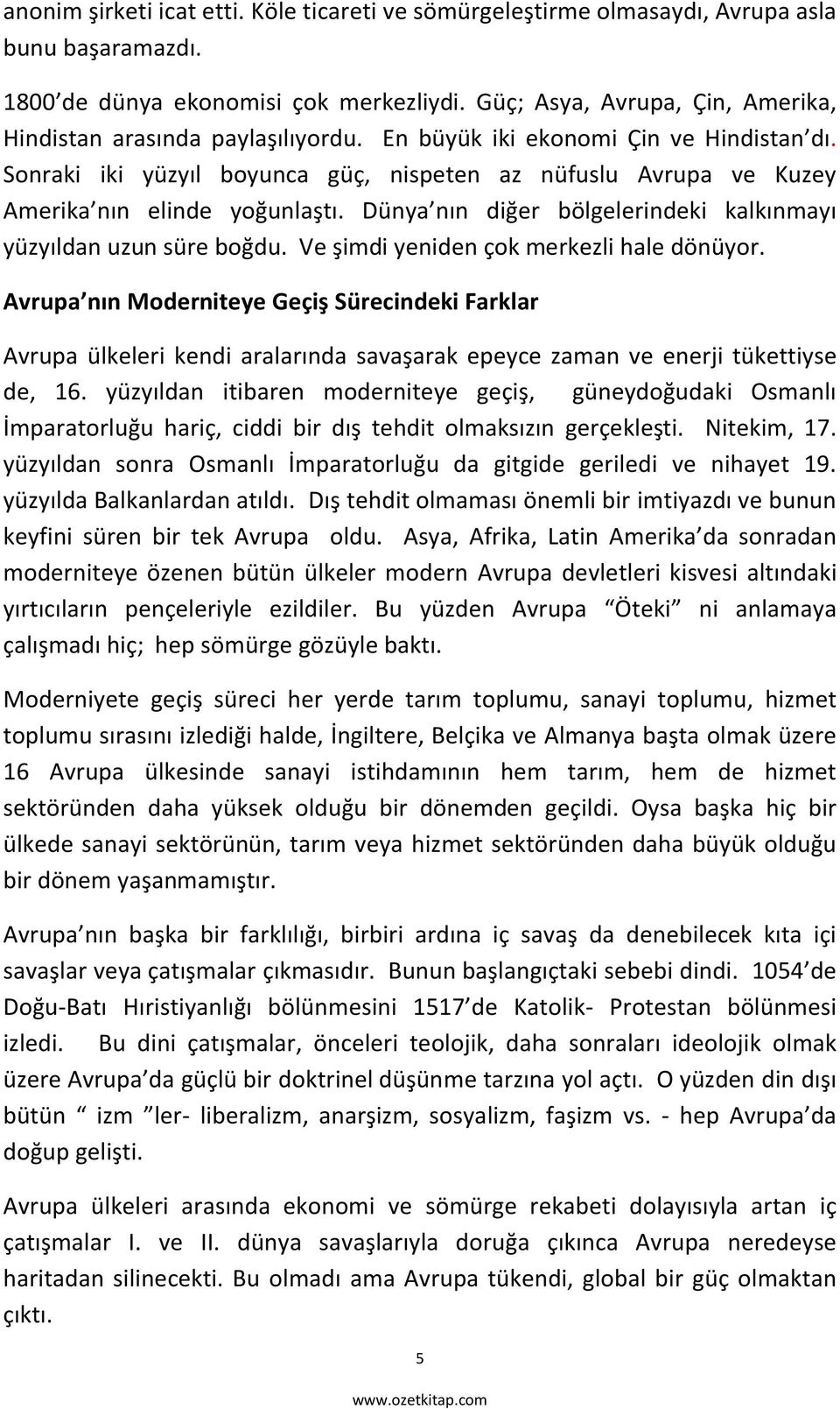 Sonraki iki yüzyıl boyunca güç, nispeten az nüfuslu Avrupa ve Kuzey Amerika nın elinde yoğunlaştı. Dünya nın diğer bölgelerindeki kalkınmayı yüzyıldan uzun süre boğdu.